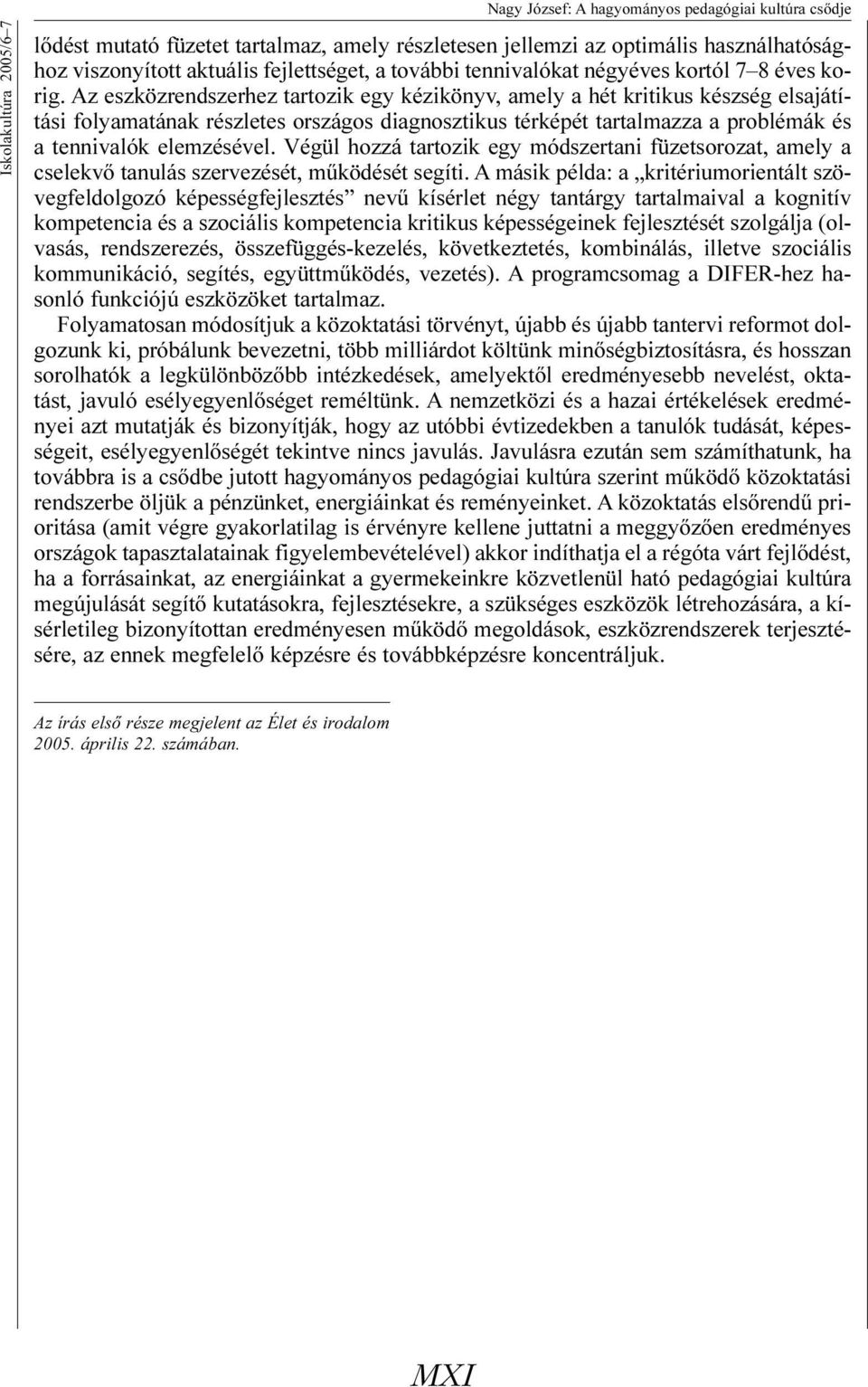 Az eszközrendszerhez tartozik egy kézikönyv, amely a hét kritikus készség elsajátítási folyamatának részletes országos diagnosztikus térképét tartalmazza a problémák és a tennivalók elemzésével.