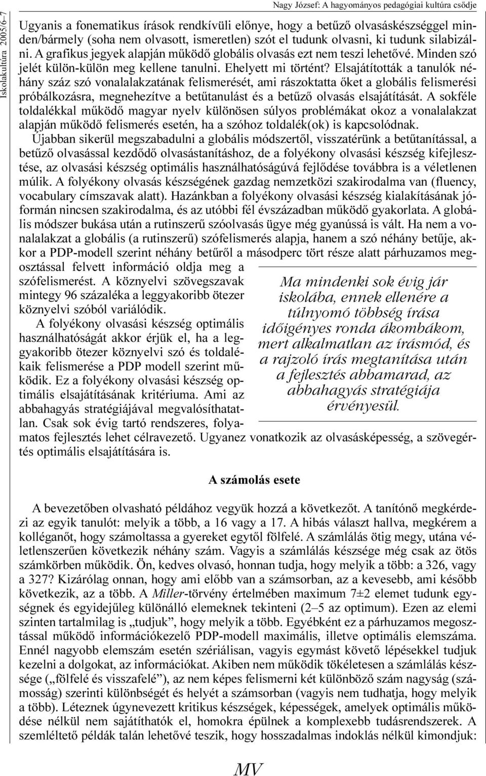 Ugyanis a fonematikus írások rendkívüli elõnye, hogy a betûzõ olvasáskészséggel minden/bármely (soha nem olvasott, ismeretlen) szót el tudunk olvasni, ki tudunk silabizálni.