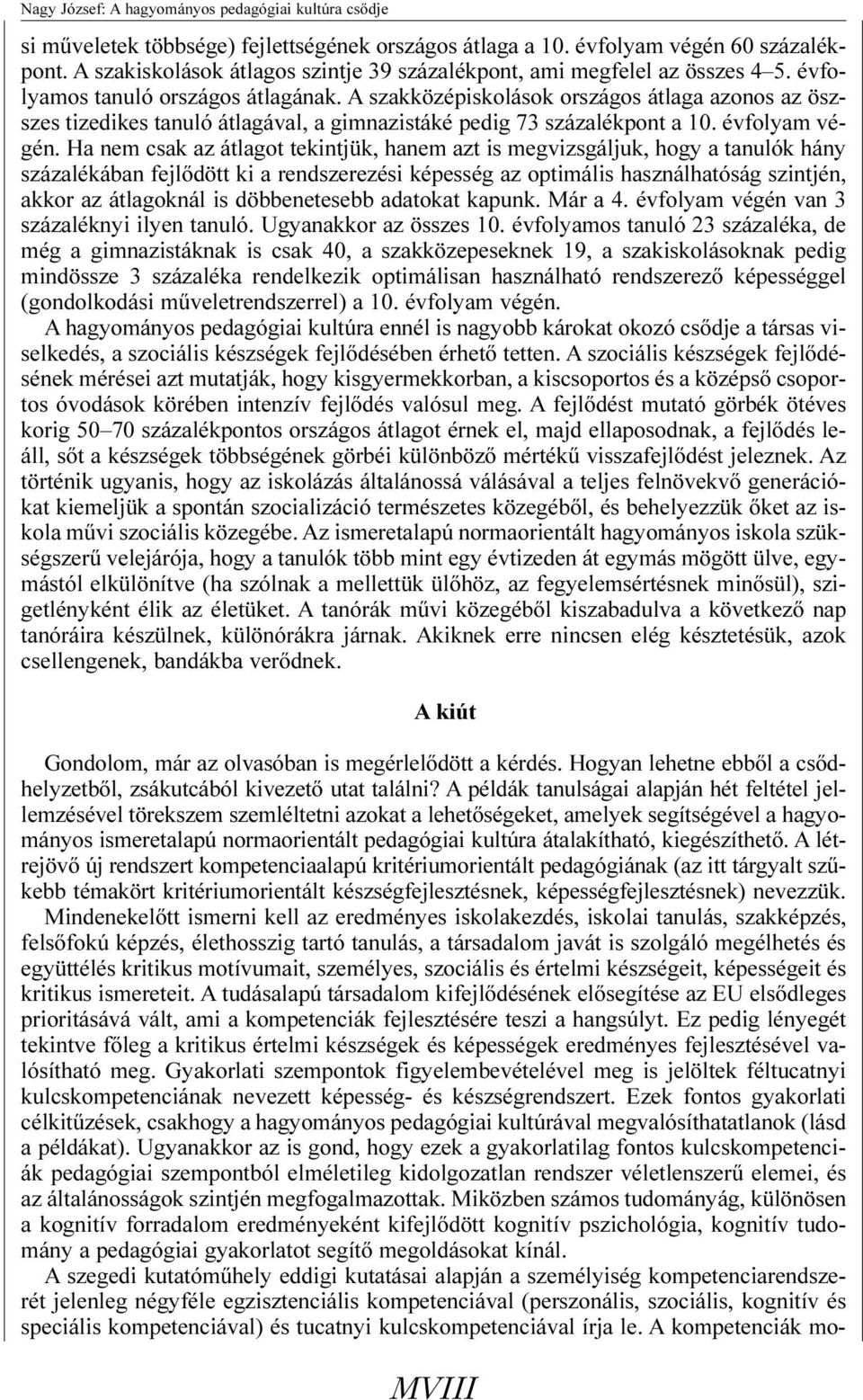 A szakközépiskolások országos átlaga azonos az öszszes tizedikes tanuló átlagával, a gimnazistáké pedig 73 százalékpont a 10. évfolyam végén.