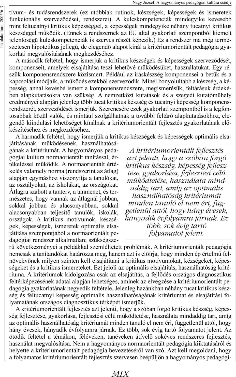 Ez több, sok évig tartó folyamatot jelent. tívum- és tudásrendszerek (ez utóbbiak rutinok, készségek, képességek és ismeretek funkcionális szervezõdései, rendszerei).