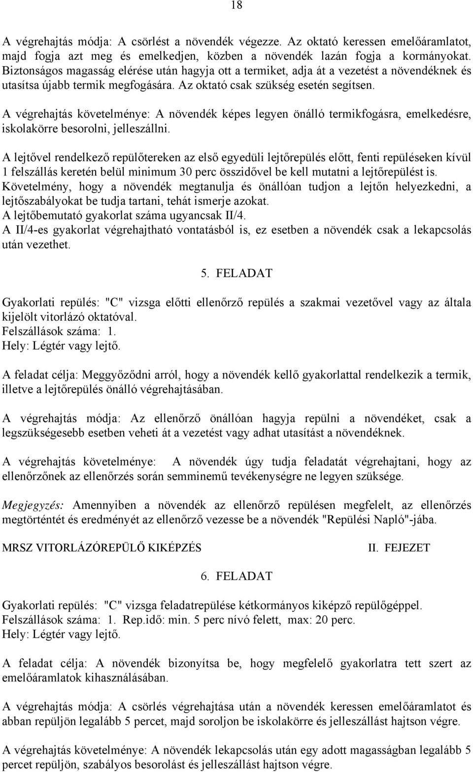 A végrehajtás követelménye: A növendék képes legyen önálló termikfogásra, emelkedésre, iskolakörre besorolni, jelleszállni.