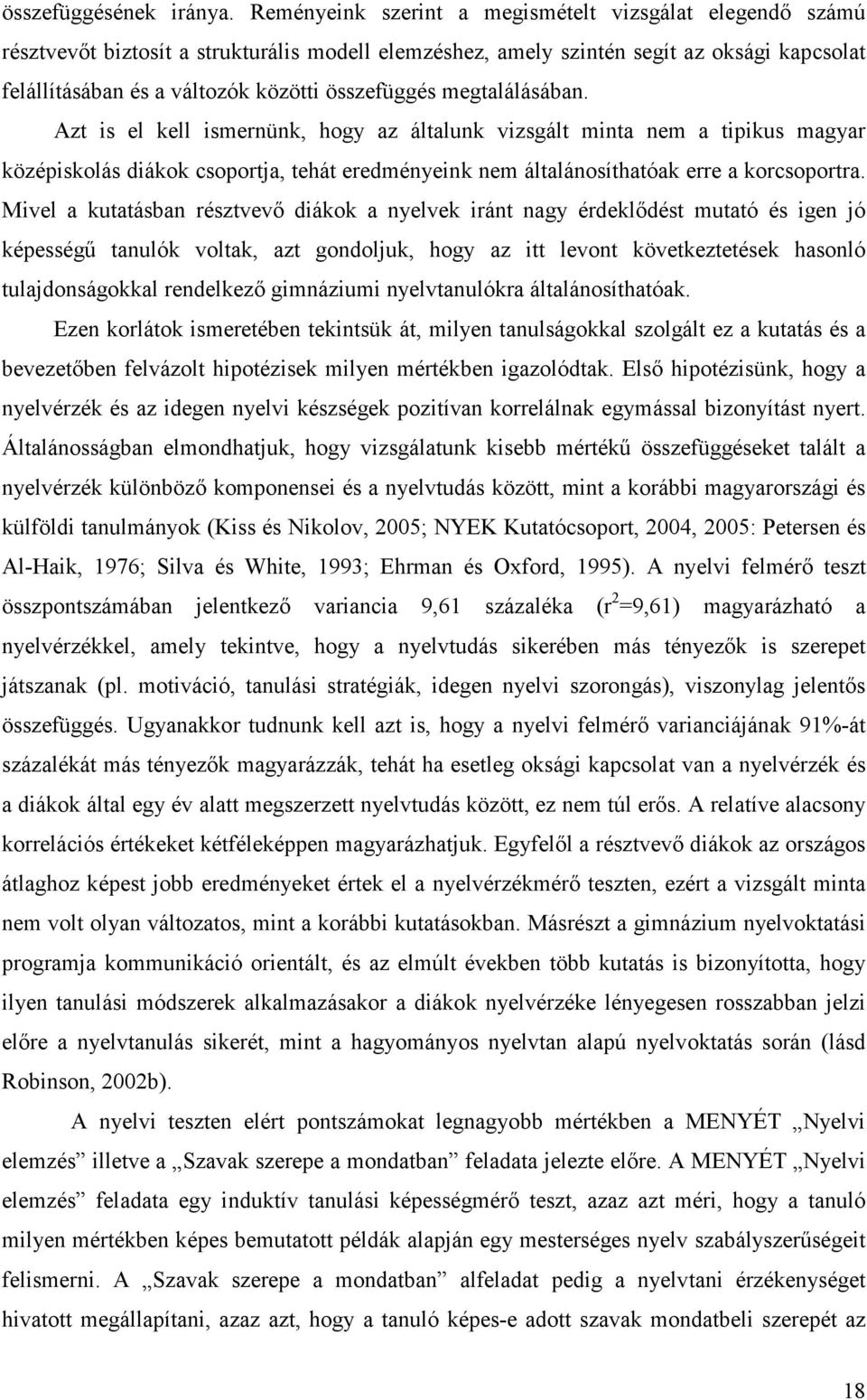 összefüggés megtalálásában. Azt is el kell ismernünk, hogy az általunk vizsgált minta nem a tipikus magyar középiskolás diákok csoportja, tehát eredményeink nem általánosíthatóak erre a korcsoportra.