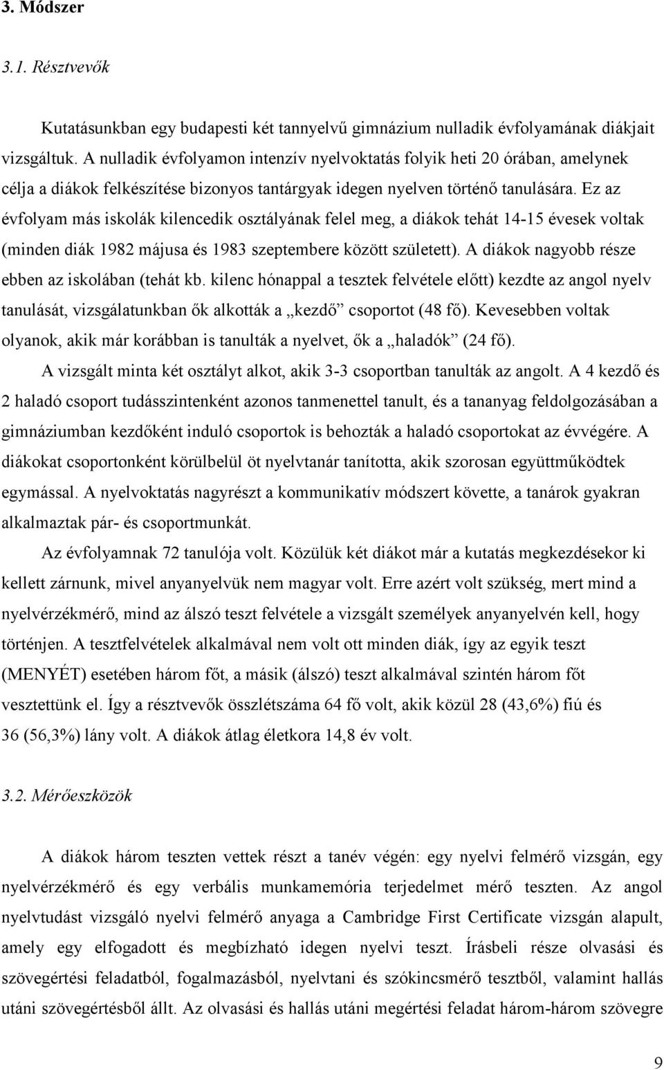 Ez az évfolyam más iskolák kilencedik osztályának felel meg, a diákok tehát 14-15 évesek voltak (minden diák 1982 májusa és 1983 szeptembere között született).