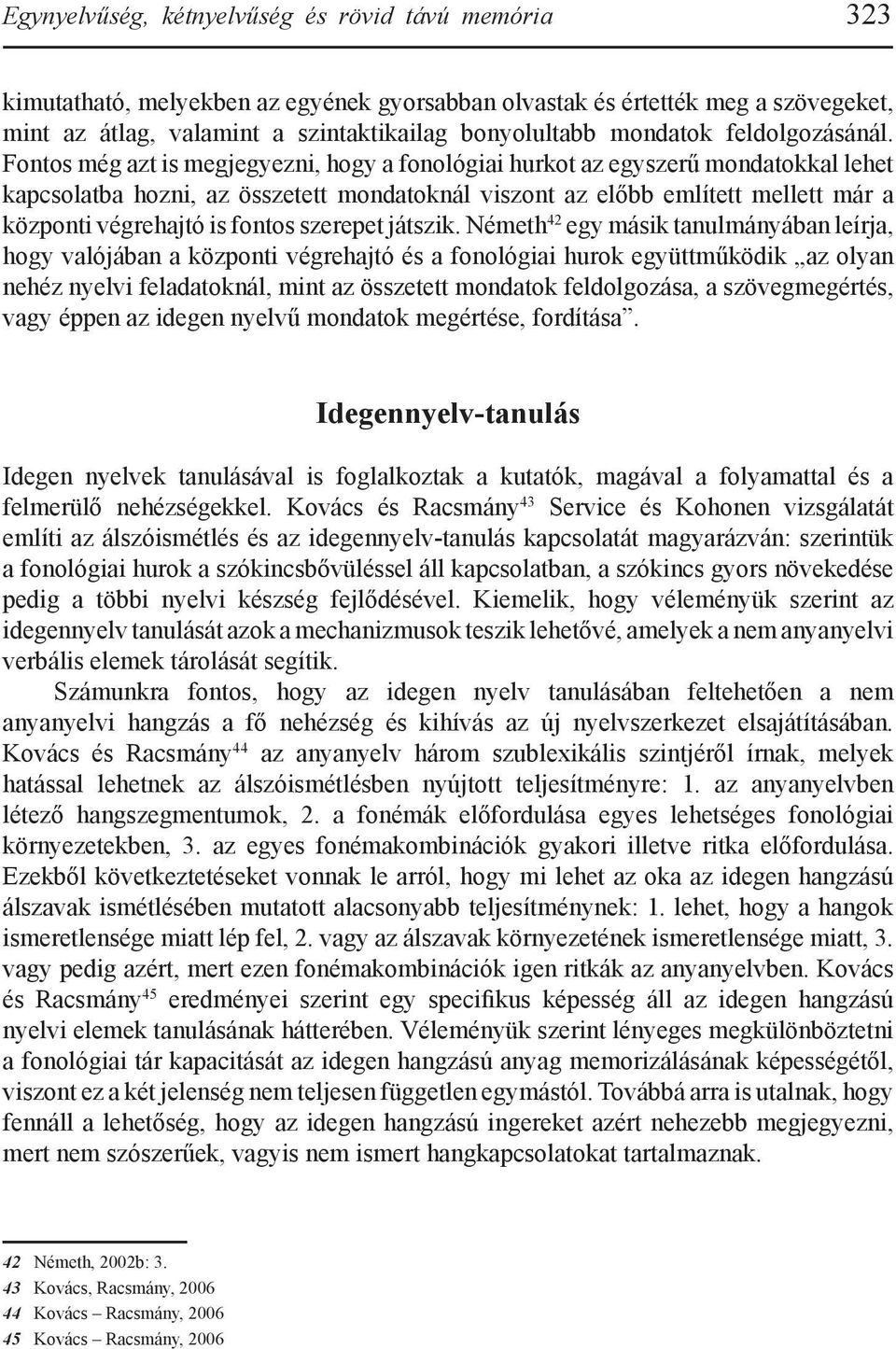 Fontos még azt is megjegyezni, hogy a fonológiai hurkot az egyszerű mondatokkal lehet kapcsolatba hozni, az összetett mondatoknál viszont az előbb említett mellett már a központi végrehajtó is fontos