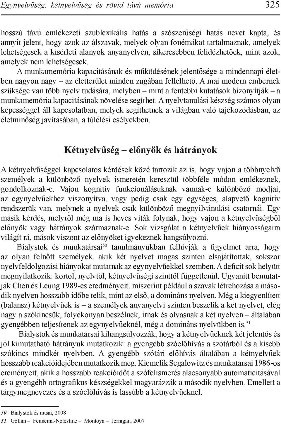 A munkamemória kapacitásának és működésének jelentősége a mindennapi életben nagyon nagy az életterület minden zugában fellelhető.