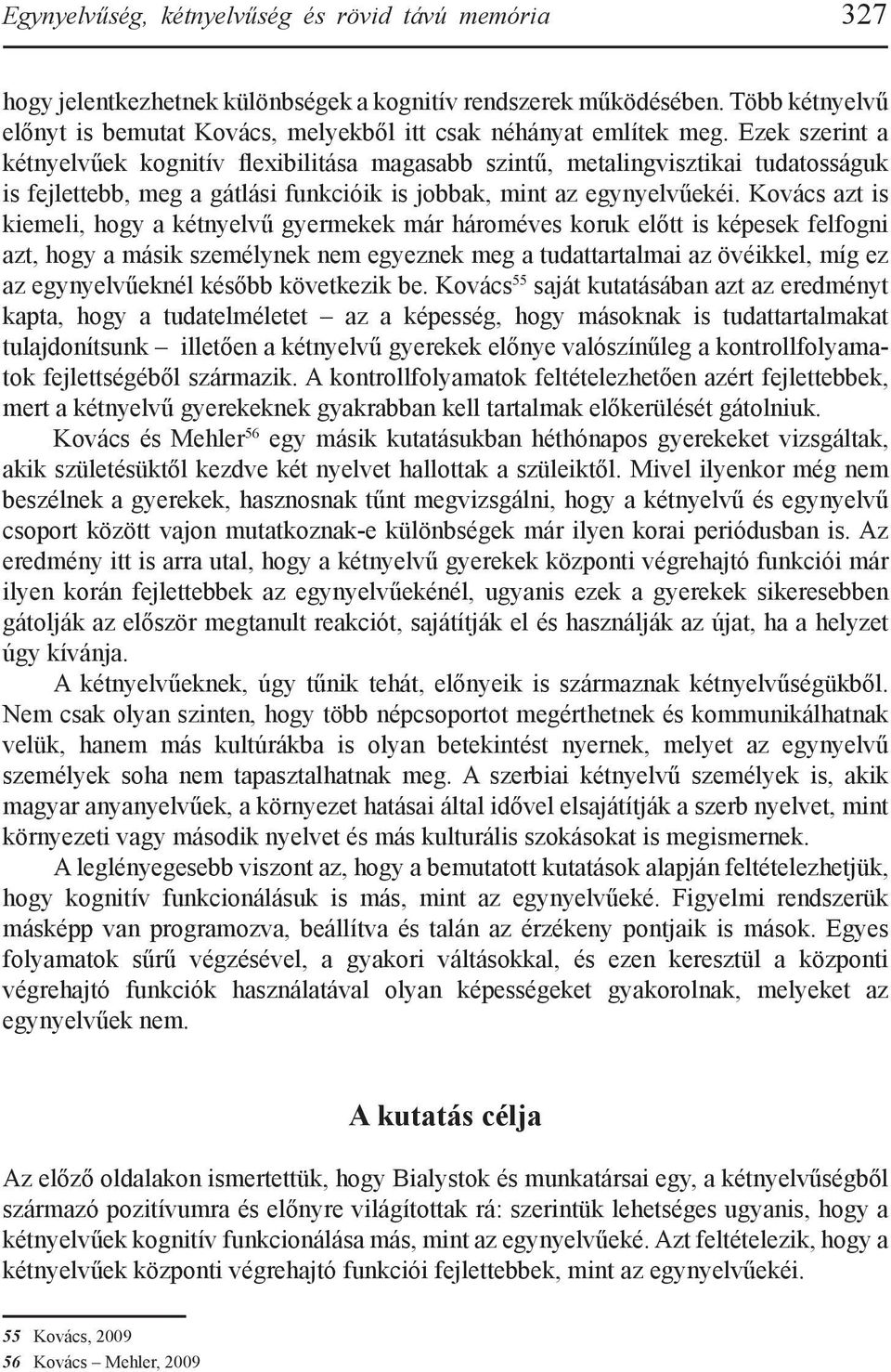 Ezek szerint a kétnyelvűek kognitív flexibilitása magasabb szintű, metalingvisztikai tudatosságuk is fejlettebb, meg a gátlási funkcióik is jobbak, mint az egynyelvűekéi.