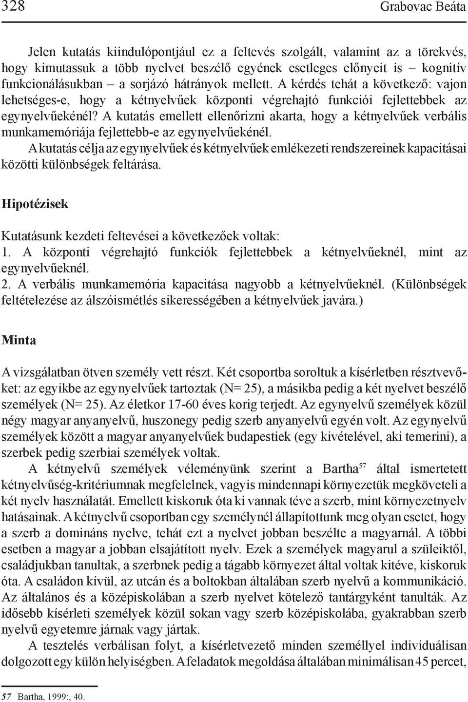 A kutatás emellett ellenőrizni akarta, hogy a kétnyelvűek verbális munkamemóriája fejlettebb-e az egynyelvűekénél.