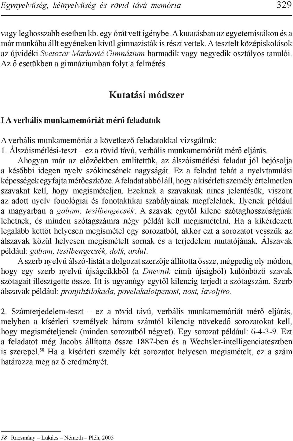 A tesztelt középiskolások az újvidéki Svetozar Marković Gimnázium harmadik vagy negyedik osztályos tanulói. Az ő esetükben a gimnáziumban folyt a felmérés.