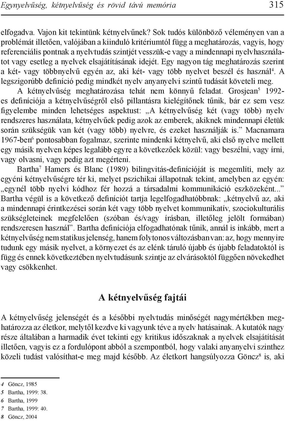 nyelvhasználatot vagy esetleg a nyelvek elsajátításának idejét. Egy nagyon tág meghatározás szerint a két- vagy többnyelvű egyén az, aki két- vagy több nyelvet beszél és használ 4.
