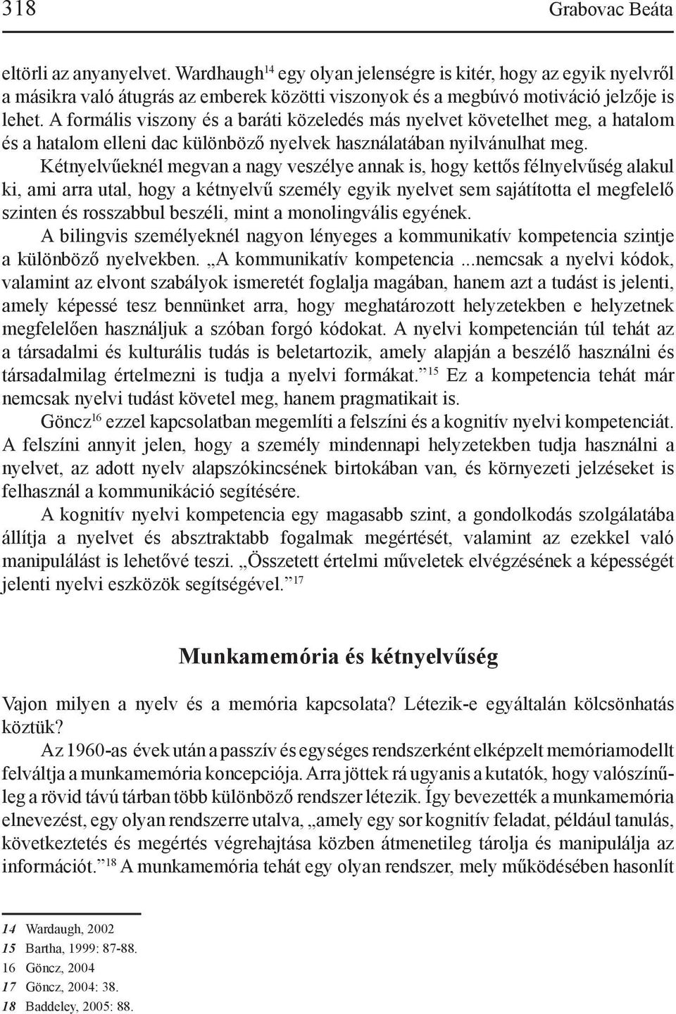 A formális viszony és a baráti közeledés más nyelvet követelhet meg, a hatalom és a hatalom elleni dac különböző nyelvek használatában nyilvánulhat meg.