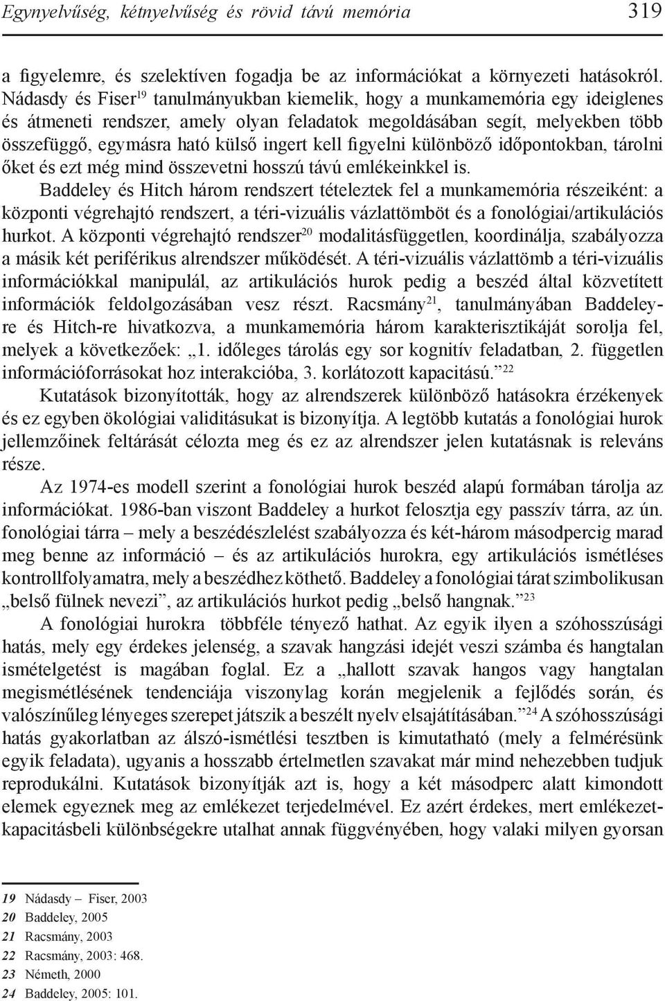 kell figyelni különböző időpontokban, tárolni őket és ezt még mind összevetni hosszú távú emlékeinkkel is.