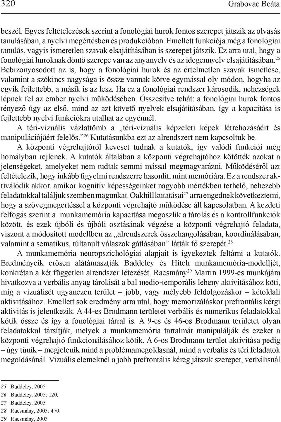 Ez arra utal, hogy a fonológiai huroknak döntő szerepe van az anyanyelv és az idegennyelv elsajátításában.
