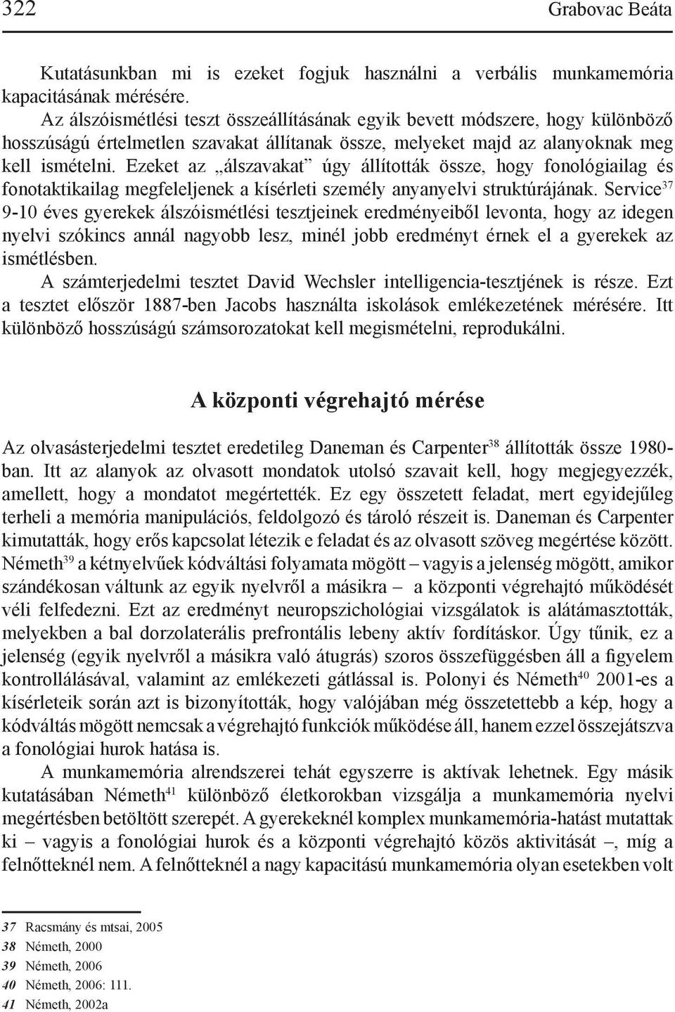 Ezeket az álszavakat úgy állították össze, hogy fonológiailag és fonotaktikailag megfeleljenek a kísérleti személy anyanyelvi struktúrájának.