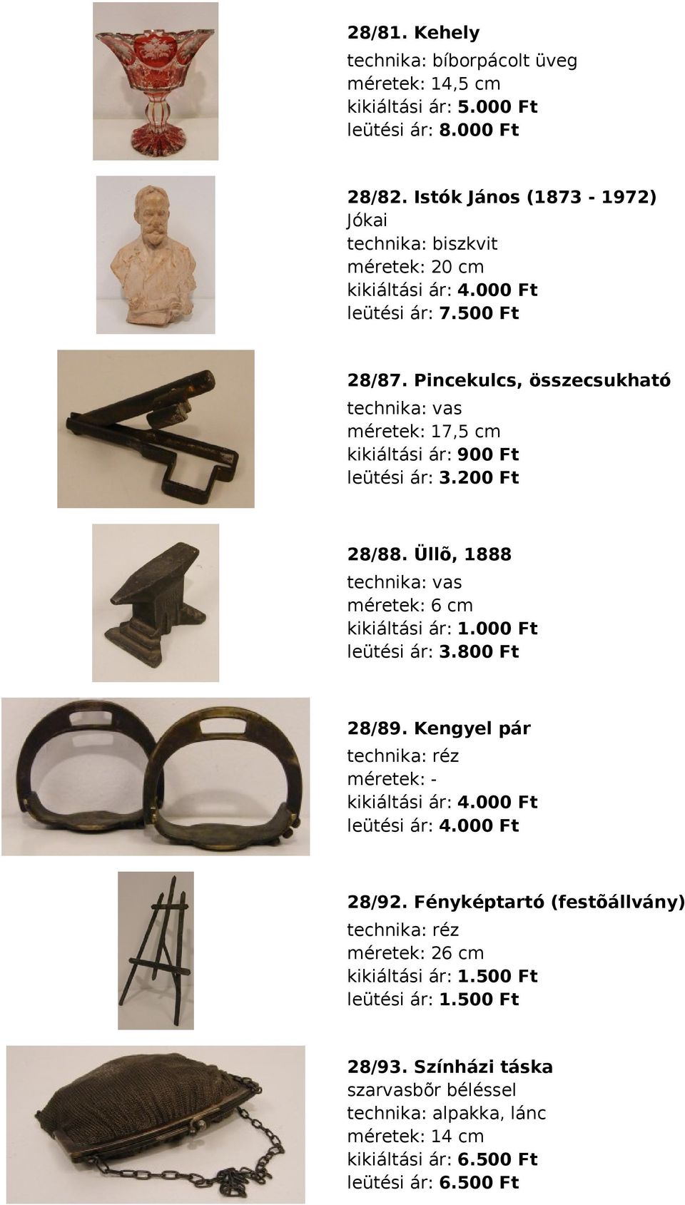 Pincekulcs, összecsukható technika: vas méretek: 17,5 cm kikiáltási ár: 900 Ft leütési ár: 3.200 Ft 28/88. Üllõ, 1888 technika: vas méretek: 6 cm kikiáltási ár: 1.
