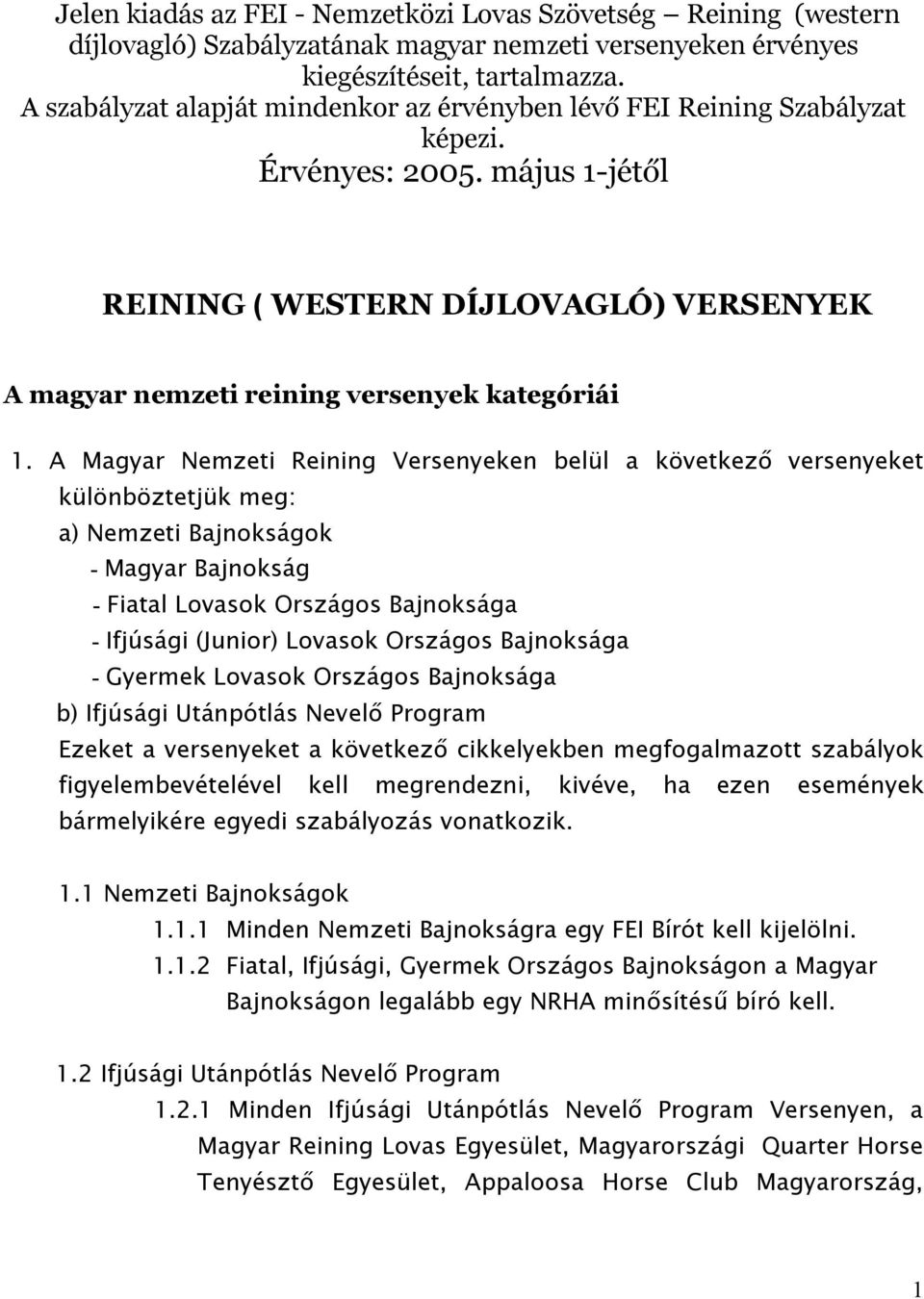 A Magyar Nemzeti Reining Versenyeken belül a következő versenyeket különböztetjük meg: a) Nemzeti Bajnokságok - Magyar Bajnokság - Fiatal Lovasok Országos Bajnoksága - Ifjúsági (Junior) Lovasok