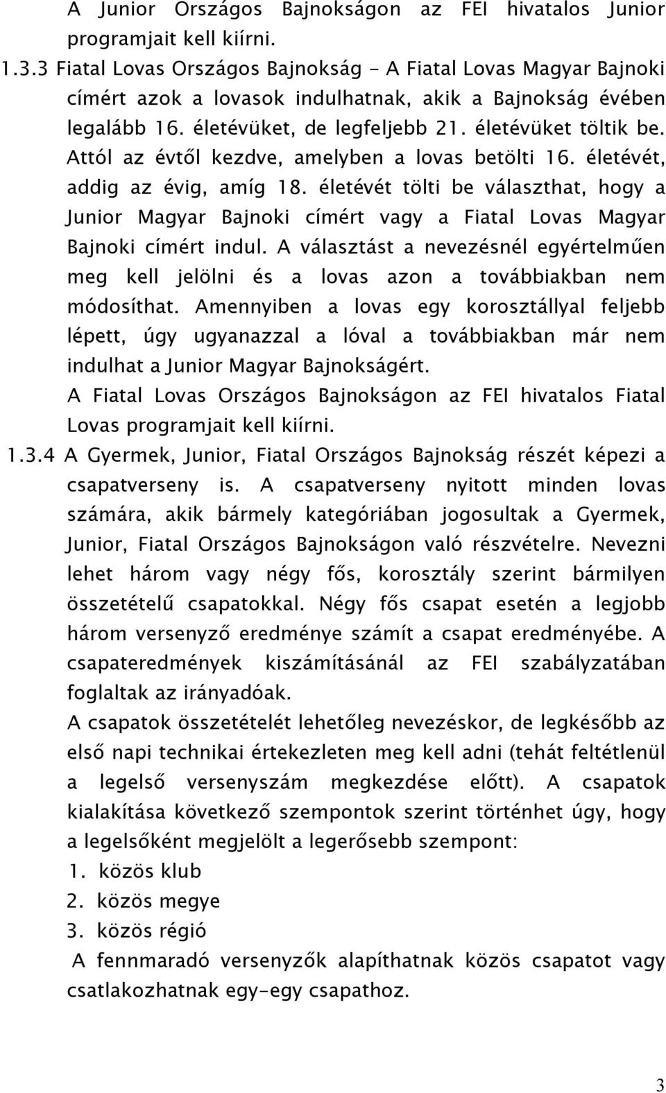 Attól az évtől kezdve, amelyben a lovas betölti 16. életévét, addig az évig, amíg 18. életévét tölti be választhat, hogy a Junior Magyar Bajnoki címért vagy a Fiatal Lovas Magyar Bajnoki címért indul.