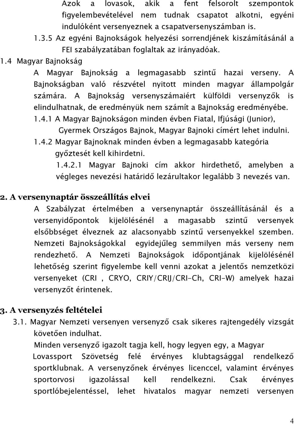 A Bajnokságban való részvétel nyitott minden magyar állampolgár számára. A Bajnokság versenyszámaiért külföldi versenyzők is elindulhatnak, de eredményük nem számít a Bajnokság eredményébe. 1.4.