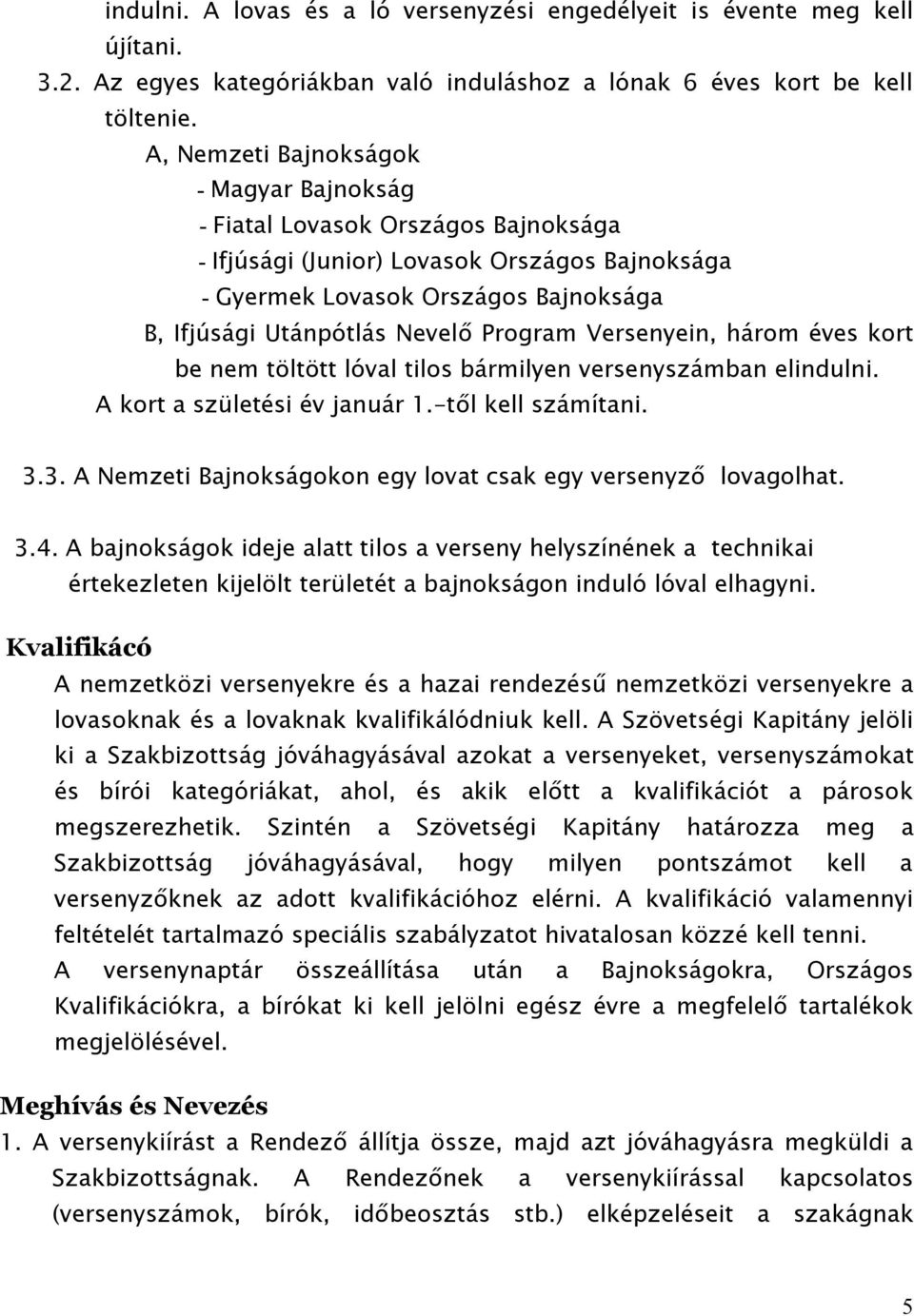 Program Versenyein, három éves kort be nem töltött lóval tilos bármilyen versenyszámban elindulni. A kort a születési év január 1.-től kell számítani. 3.
