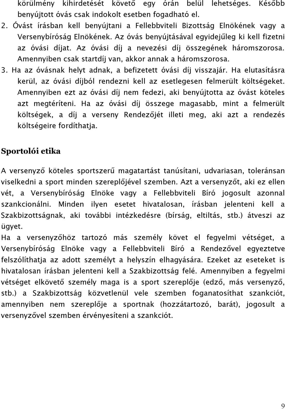Az óvási díj a nevezési díj összegének háromszorosa. Amennyiben csak startdíj van, akkor annak a háromszorosa. 3. Ha az óvásnak helyt adnak, a befizetett óvási díj visszajár.