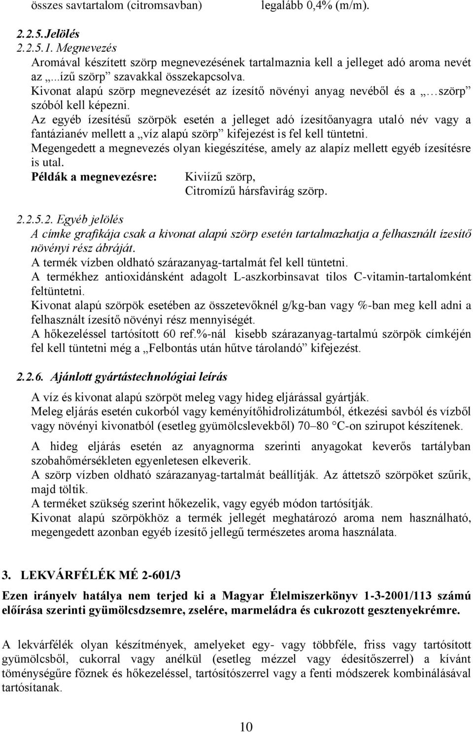 Az egyéb ízesítésű szörpök esetén a jelleget adó ízesítőanyagra utaló név vagy a fantázianév mellett a víz alapú szörp kifejezést is fel kell tüntetni.