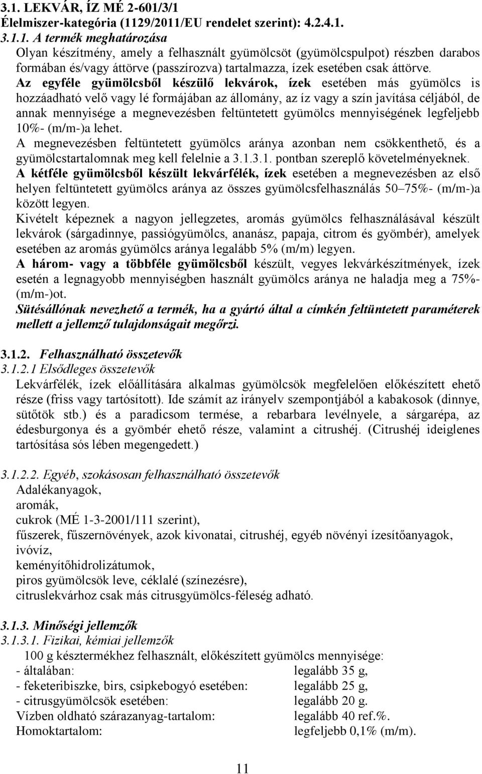 feltüntetett gyümölcs mennyiségének legfeljebb 10%- (m/m-)a lehet. A megnevezésben feltüntetett gyümölcs aránya azonban nem csökkenthető, és a gyümölcstartalomnak meg kell felelnie a 3.1.3.1. pontban szereplő követelményeknek.