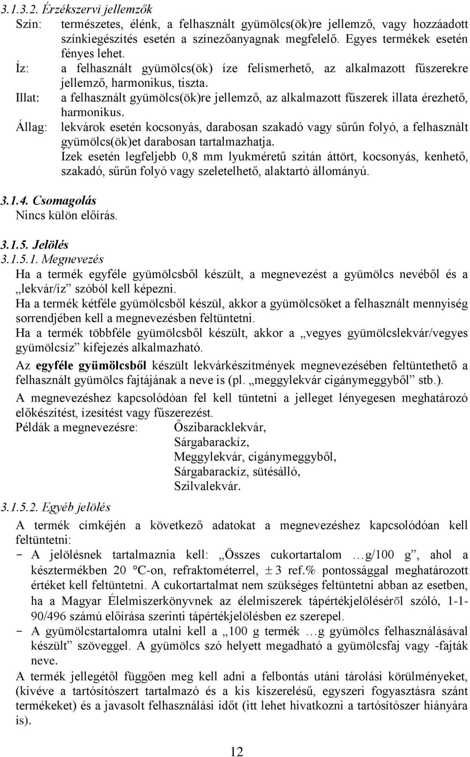 Illat: a felhasznált gyümölcs(ök)re jellemző, az alkalmazott fűszerek illata érezhető, harmonikus.