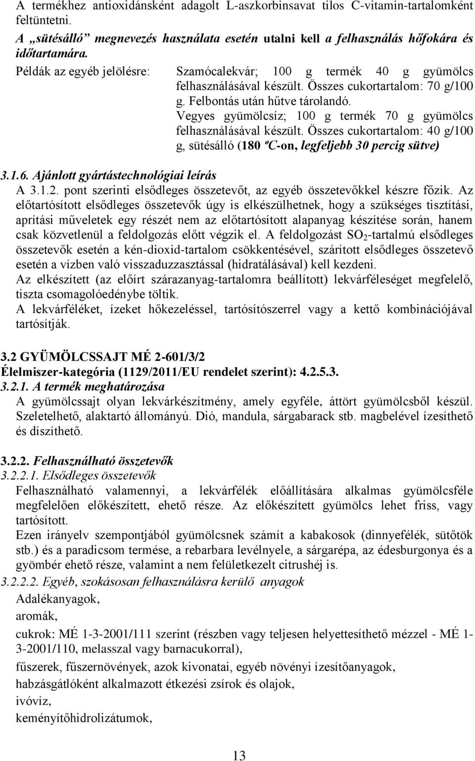 Vegyes gyümölcsíz; 100 g termék 70 g gyümölcs felhasználásával készült. Összes cukortartalom: 40 g/100 g, sütésálló (180 ºC-on, legfeljebb 30 percig sütve) 3.1.6.