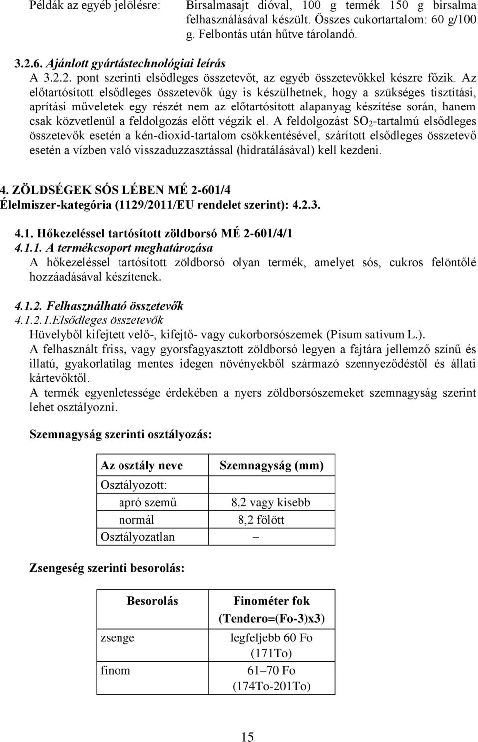 Az előtartósított elsődleges összetevők úgy is készülhetnek, hogy a szükséges tisztítási, aprítási műveletek egy részét nem az előtartósított alapanyag készítése során, hanem csak közvetlenül a