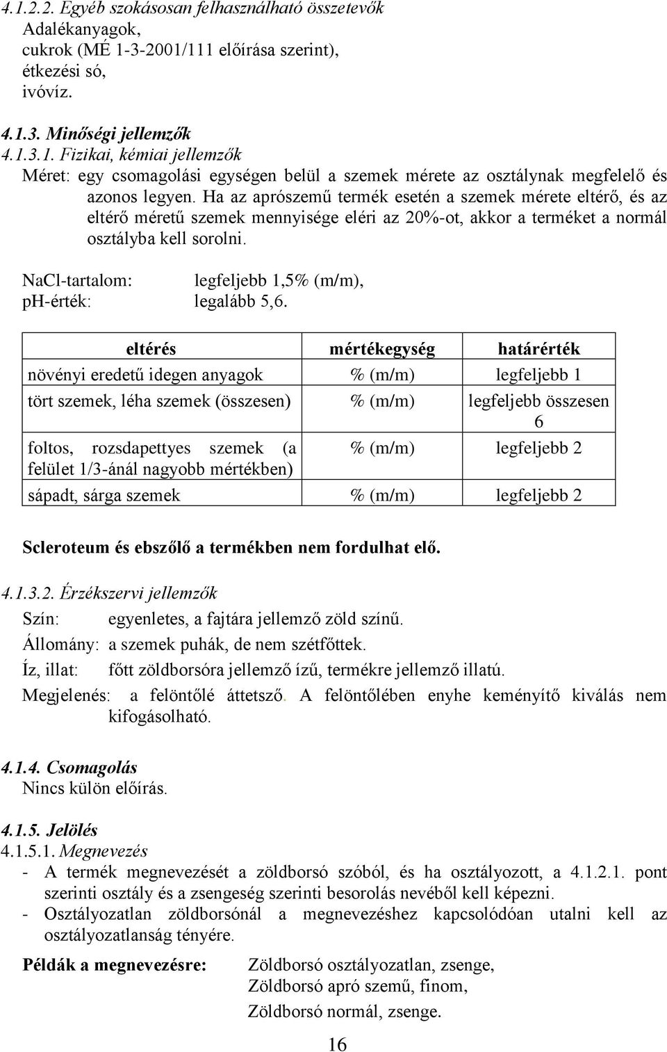 NaCl-tartalom: legfeljebb 1,5% (m/m), ph-érték: legalább 5,6.