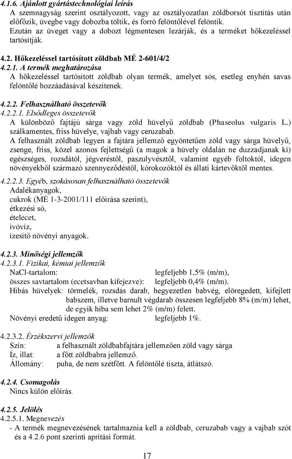 4/2 4.2.1. A termék meghatározása A hőkezeléssel tartósított zöldbab olyan termék, amelyet sós, esetleg enyhén savas felöntőlé hozzáadásával készítenek. 4.2.2. Felhasználható összetevők 4.2.2.1. Elsődleges összetevők A különböző fajtájú sárga vagy zöld hüvelyű zöldbab (Phaseolus vulgaris L.