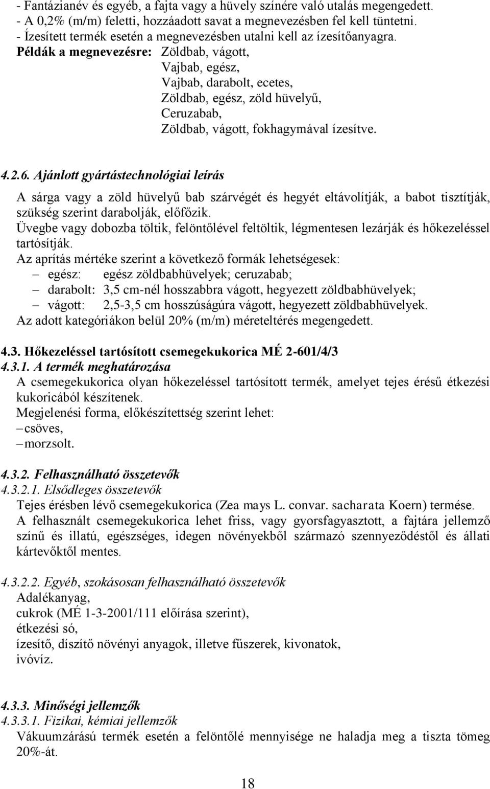 Példák a megnevezésre: Zöldbab, vágott, Vajbab, egész, Vajbab, darabolt, ecetes, Zöldbab, egész, zöld hüvelyű, Ceruzabab, Zöldbab, vágott, fokhagymával ízesítve. 4.2.6.