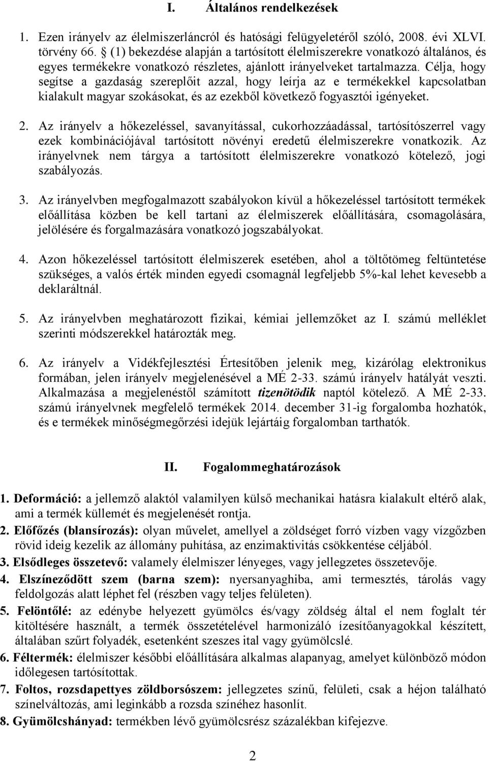 Célja, hogy segítse a gazdaság szereplőit azzal, hogy leírja az e termékekkel kapcsolatban kialakult magyar szokásokat, és az ezekből következő fogyasztói igényeket. 2.