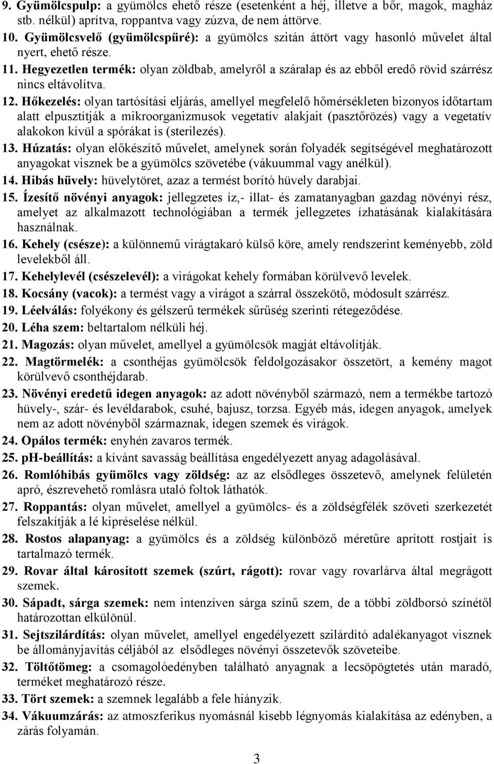 Hegyezetlen termék: olyan zöldbab, amelyről a száralap és az ebből eredő rövid szárrész nincs eltávolítva. 12.