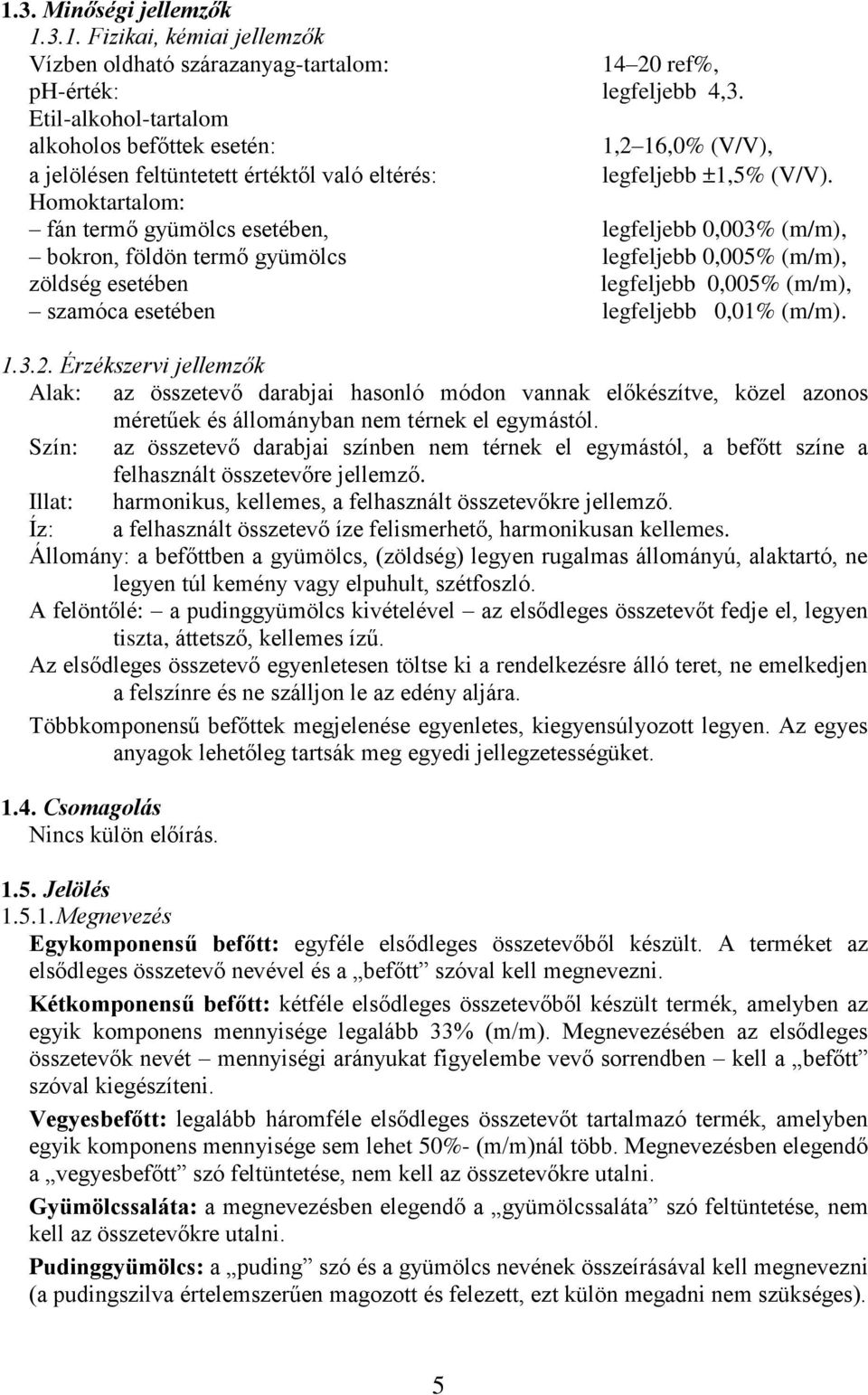 Homoktartalom: fán termő gyümölcs esetében, legfeljebb 0,003% (m/m), bokron, földön termő gyümölcs legfeljebb 0,005% (m/m), zöldség esetében legfeljebb 0,005% (m/m), szamóca esetében legfeljebb 0,01%