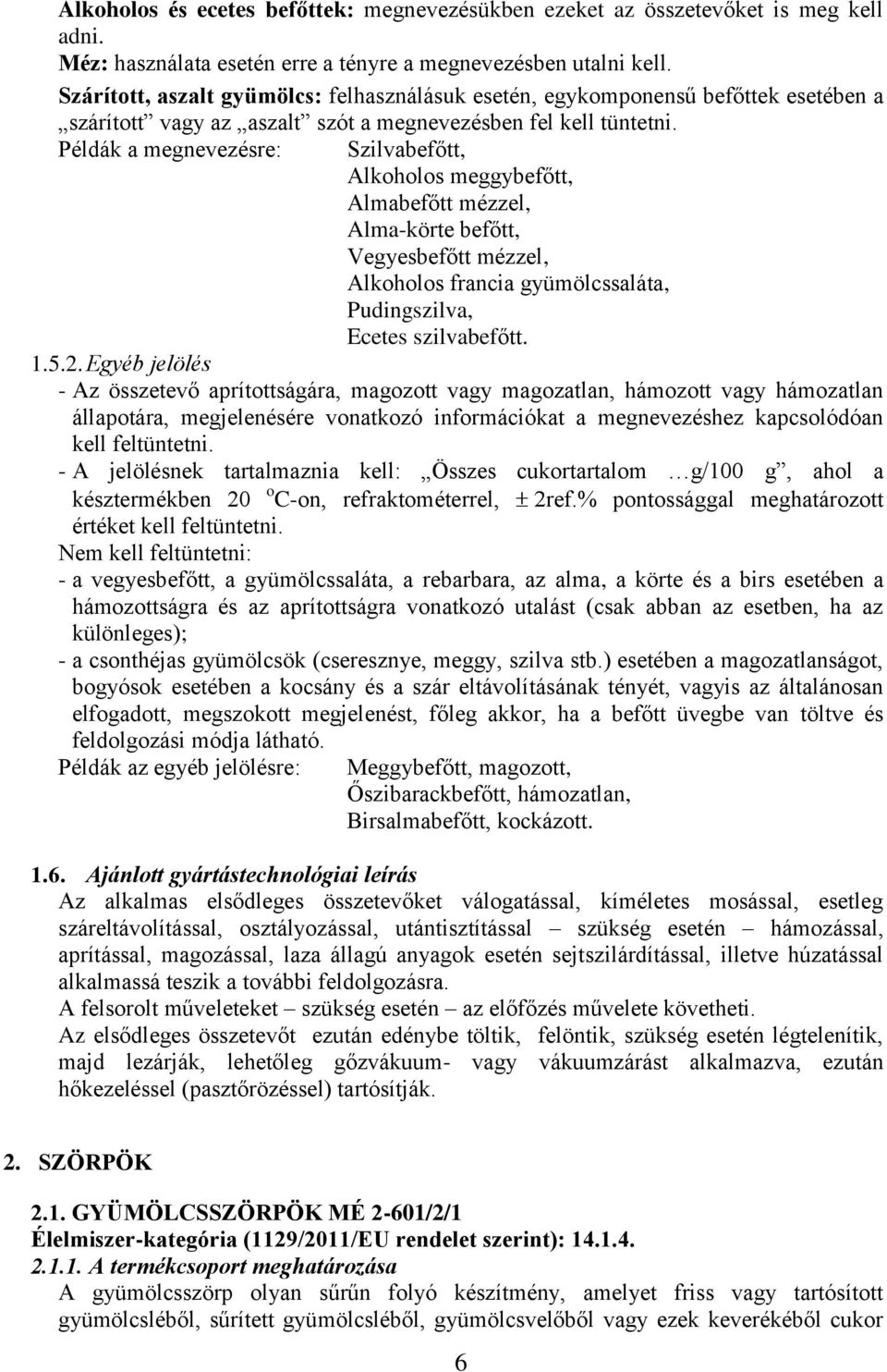 Példák a megnevezésre: Szilvabefőtt, Alkoholos meggybefőtt, Almabefőtt mézzel, Alma-körte befőtt, Vegyesbefőtt mézzel, Alkoholos francia gyümölcssaláta, Pudingszilva, Ecetes szilvabefőtt. 1.5.2.