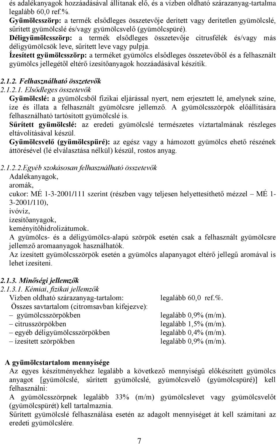 Déligyümölcsszörp: a termék elsődleges összetevője citrusfélék és/vagy más déligyümölcsök leve, sűrített leve vagy pulpja.