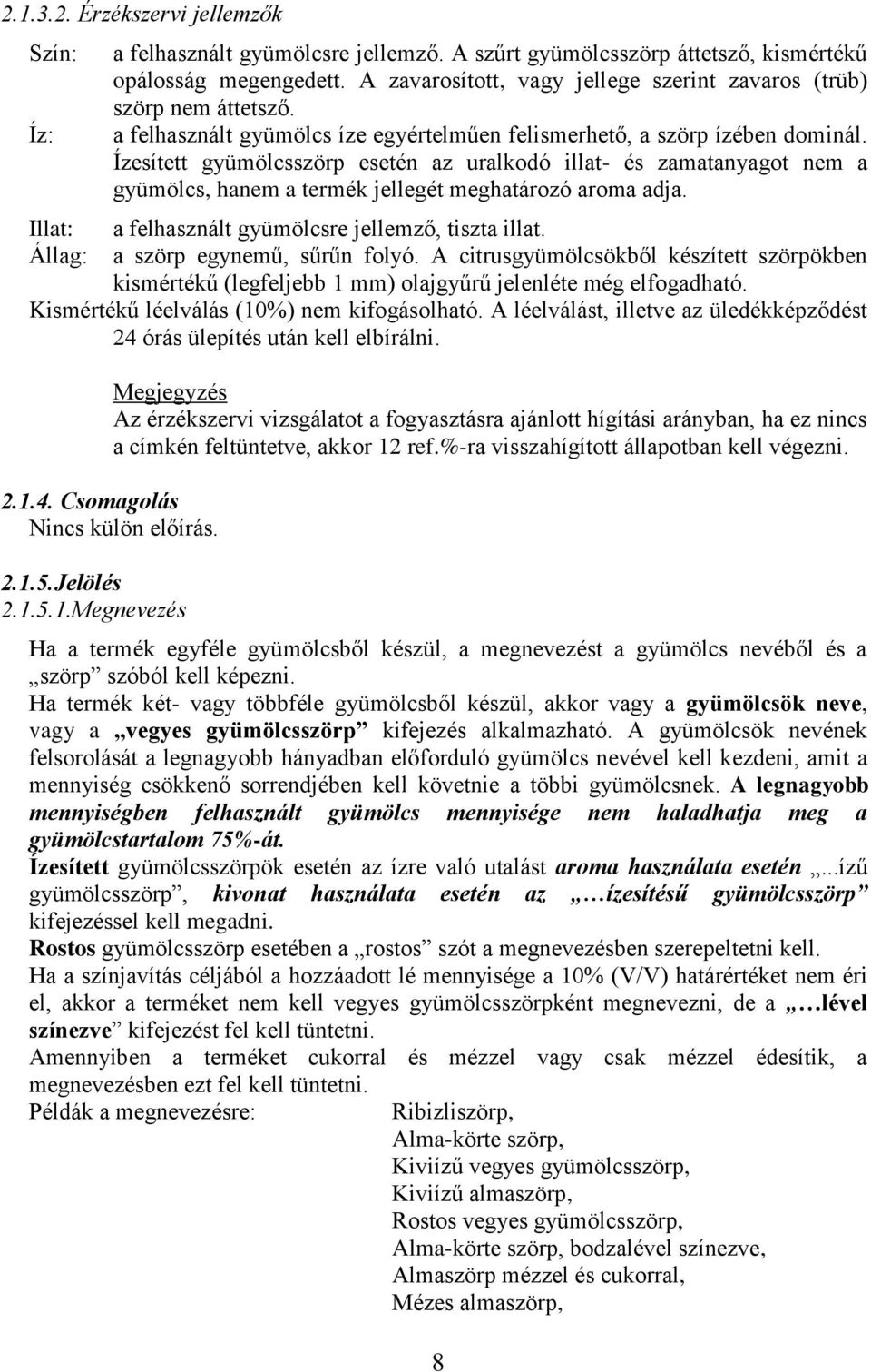 Ízesített gyümölcsszörp esetén az uralkodó illat- és zamatanyagot nem a gyümölcs, hanem a termék jellegét meghatározó aroma adja. a felhasznált gyümölcsre jellemző, tiszta illat.