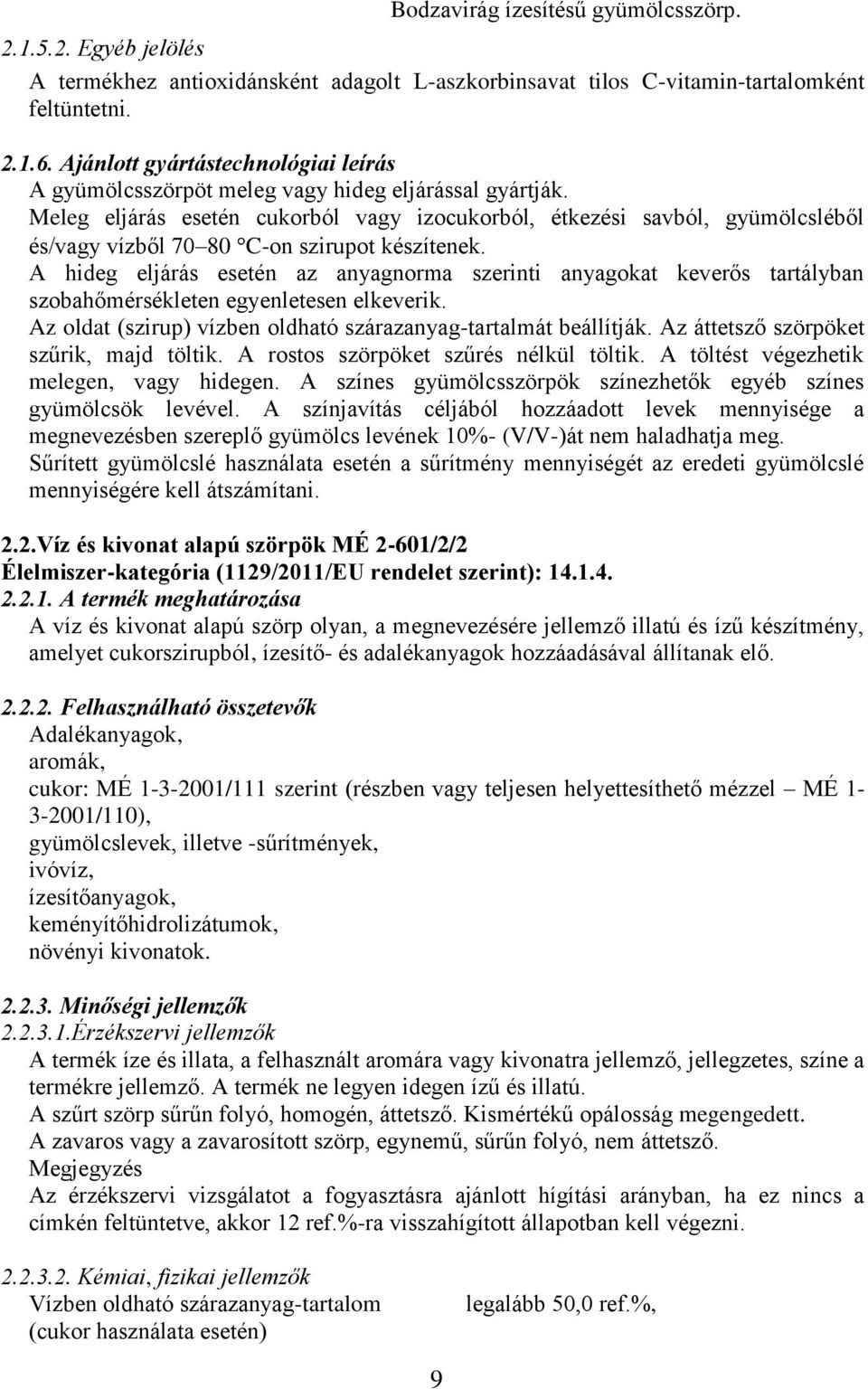 Meleg eljárás esetén cukorból vagy izocukorból, étkezési savból, gyümölcsléből és/vagy vízből 70 80 C-on szirupot készítenek.