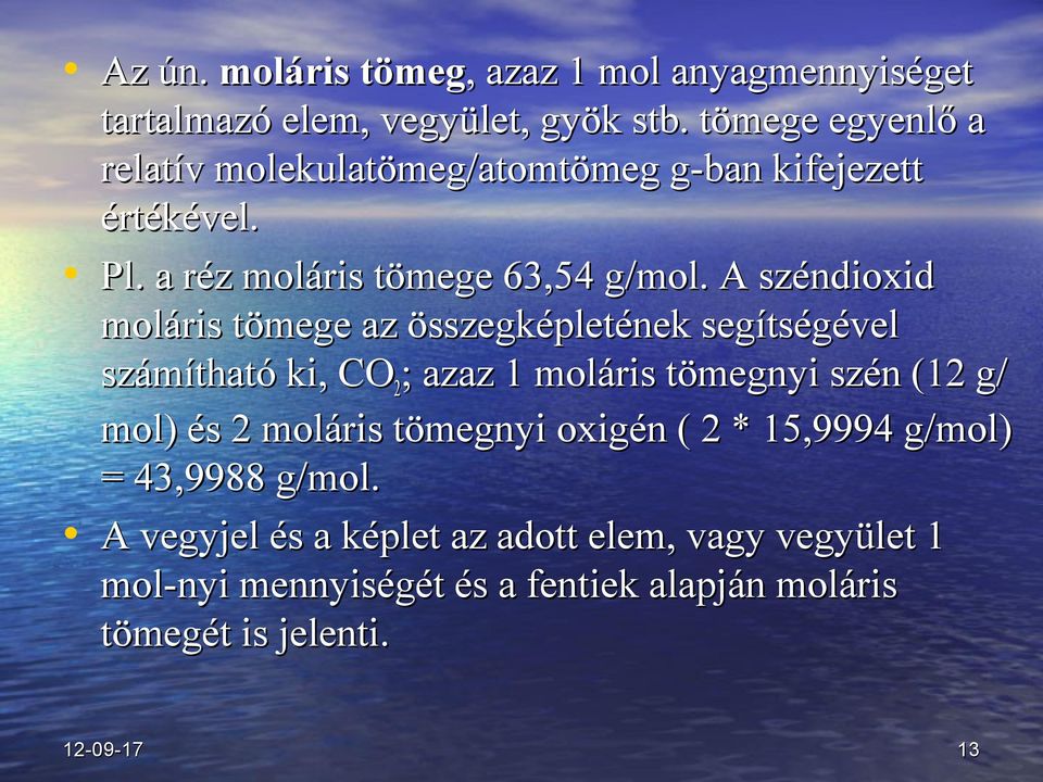 A széndioxid moláris tömege az összegképletének segítségével számítható ki, CO 2 ; azaz 1 moláris tömegnyi szén (12 g/ mol) és 2