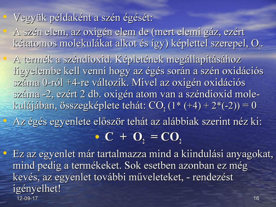 oxigén atom van a széndioxid mole- kulájában, összegképlete tehát: CO 2 (1* (+4) + 2*(-2)) = 0 Az égés egyenlete először tehát az alábbiak szerint néz ki: C + O 2 = CO 2 Ez