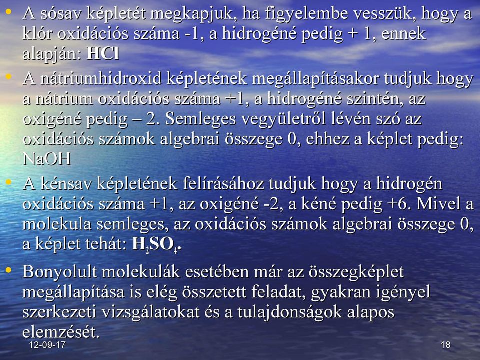 Semleges vegyületről lévén szó az oxidációs számok algebrai összege 0, ehhez a képlet pedig: NaOH A kénsav képletének felírásához tudjuk hogy a hidrogén oxidációs száma +1, az