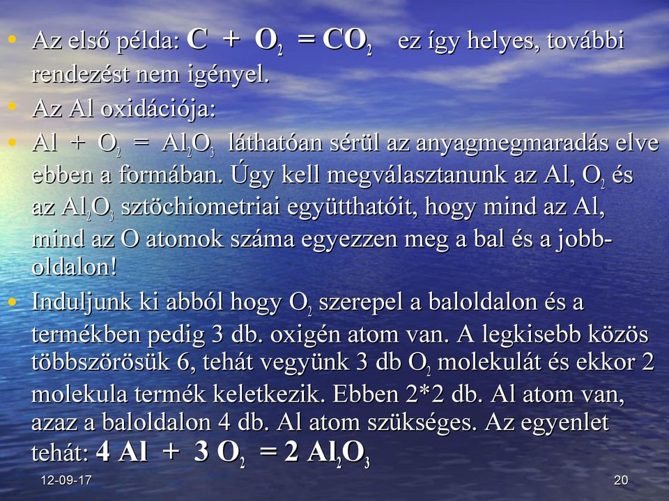 Úgy kell megválasztanunk az Al, O 2 és az Al 2 O 3 sztöchiometriai együtthatóit, hogy mind az Al, mind az O atomok száma egyezzen meg a bal és a jobb- oldalon!