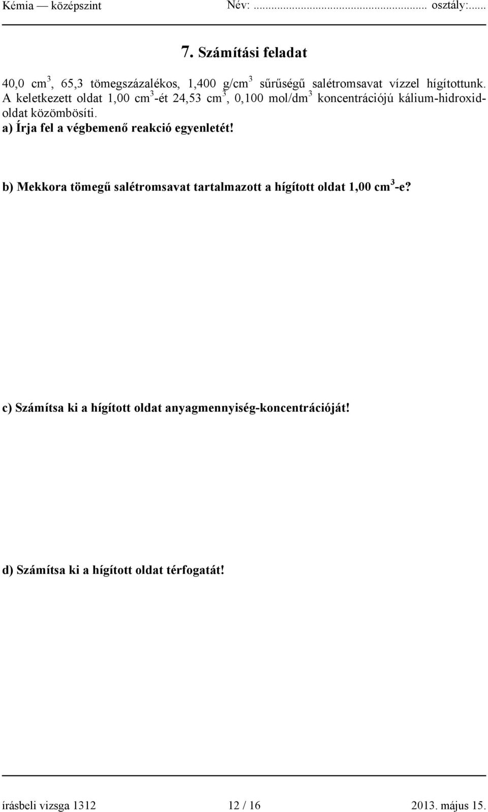 a) Írja fel a végbemenő reakció egyenletét! b) Mekkora tömegű salétromsavat tartalmazott a hígított oldat 1,00 cm 3 -e?