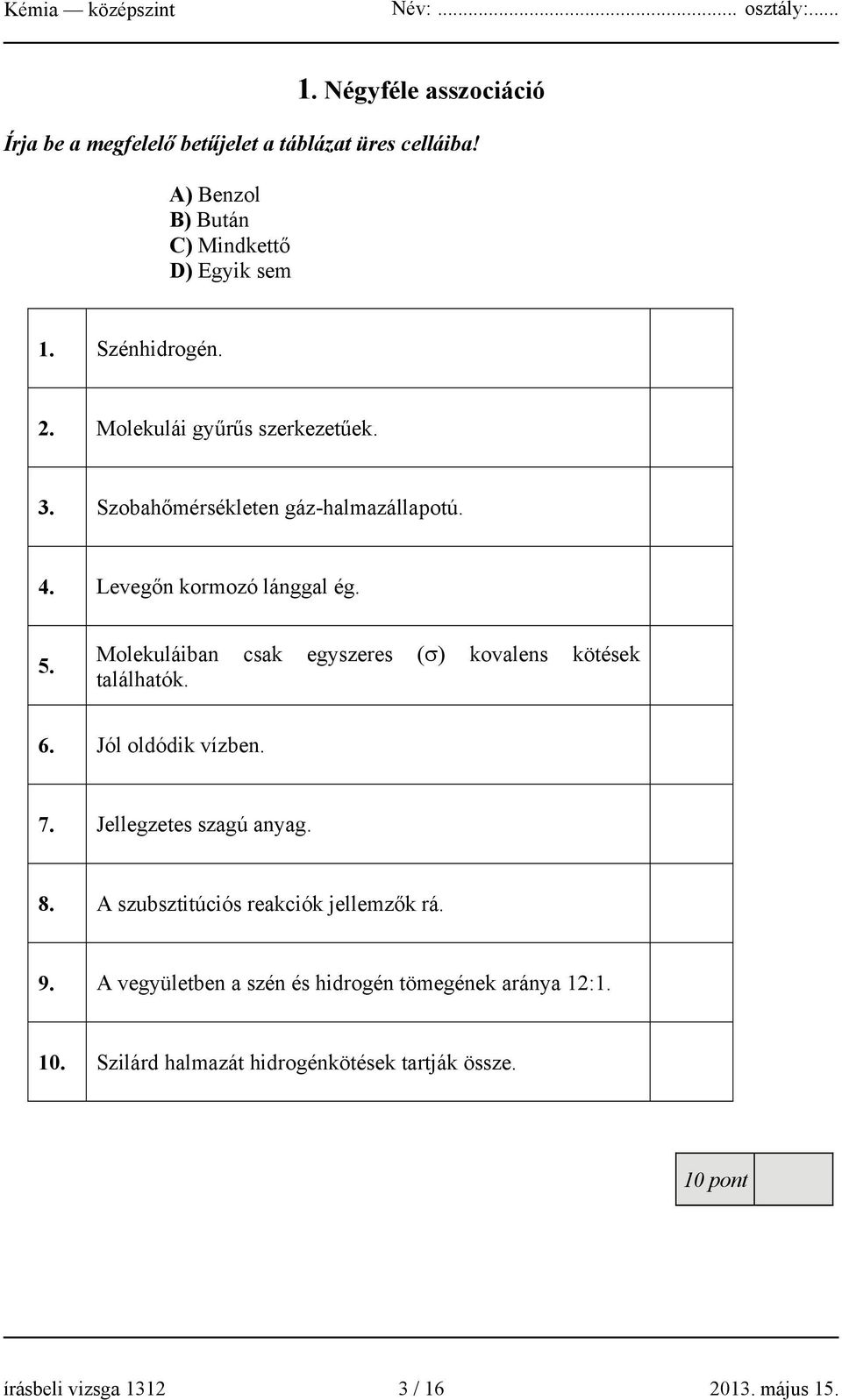 Molekuláiban csak egyszeres (σ) kovalens kötések találhatók. 6. Jól oldódik vízben. 7. Jellegzetes szagú anyag. 8.