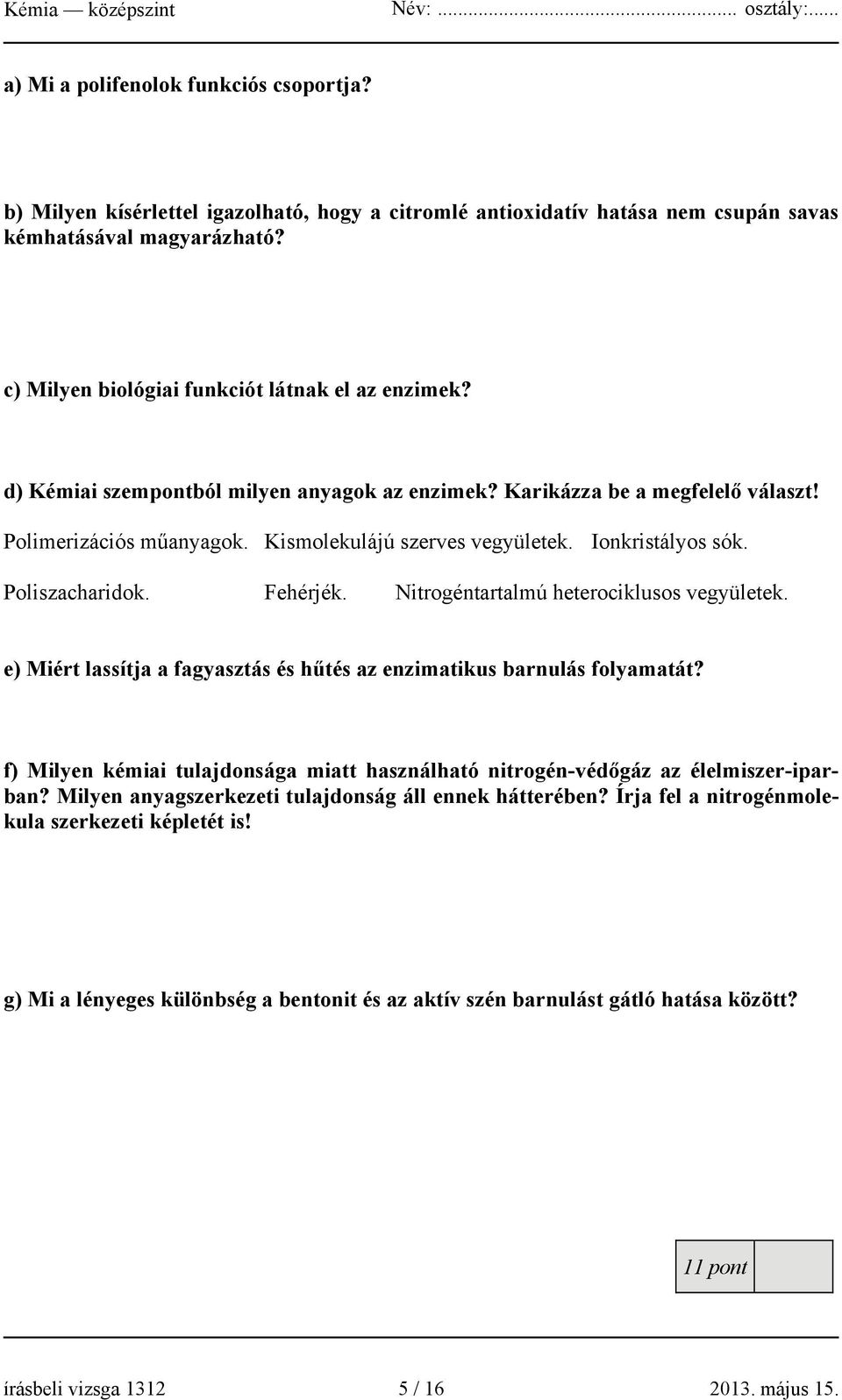 Ionkristályos sók. Poliszacharidok. Fehérjék. Nitrogéntartalmú heterociklusos vegyületek. e) Miért lassítja a fagyasztás és hűtés az enzimatikus barnulás folyamatát?