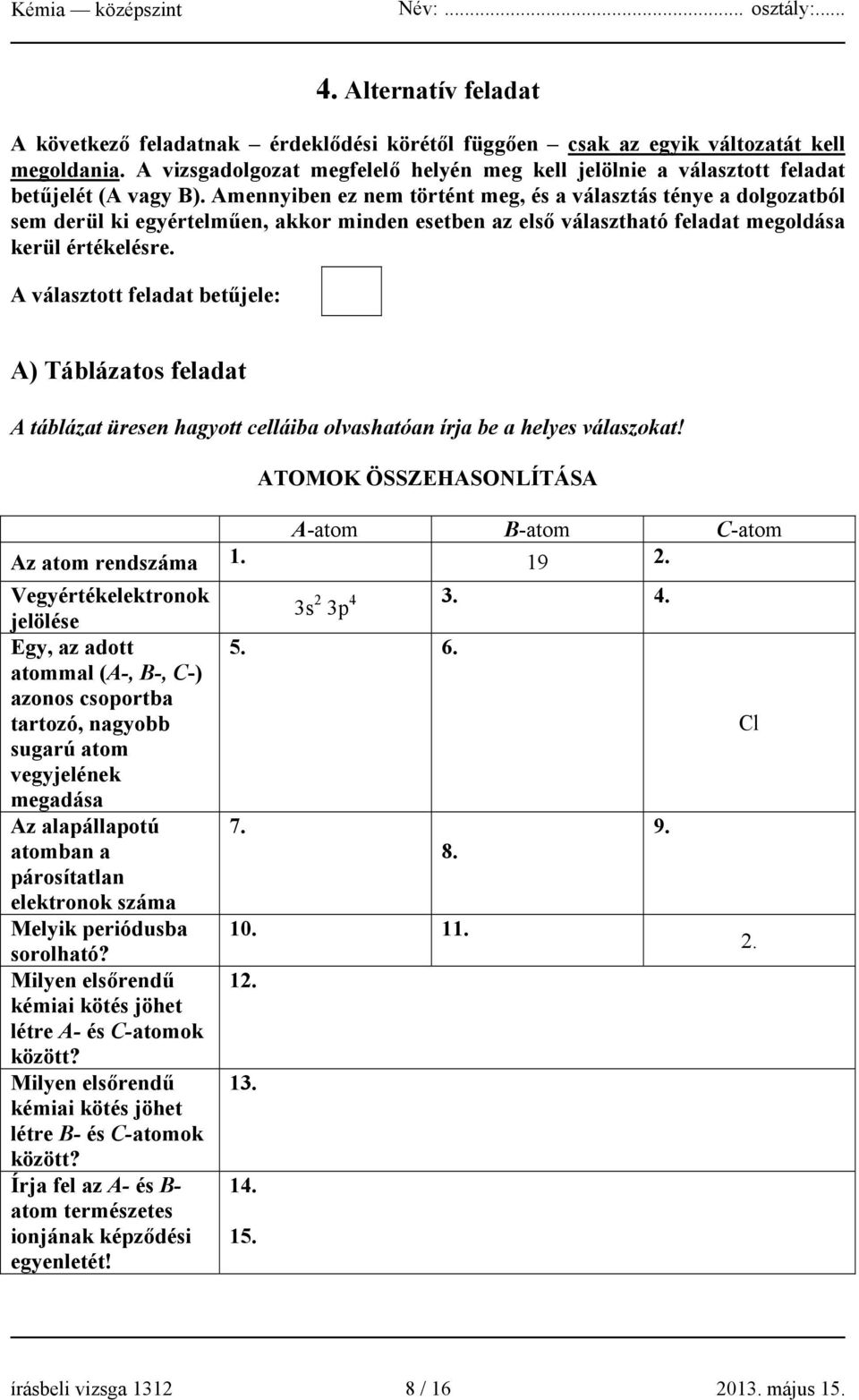 Amennyiben ez nem történt meg, és a választás ténye a dolgozatból sem derül ki egyértelműen, akkor minden esetben az első választható feladat megoldása kerül értékelésre.