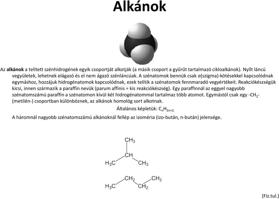 Reakciókészségük kicsi, innen származik a paraffin nevük (parum affinis = kis reakciókészség).