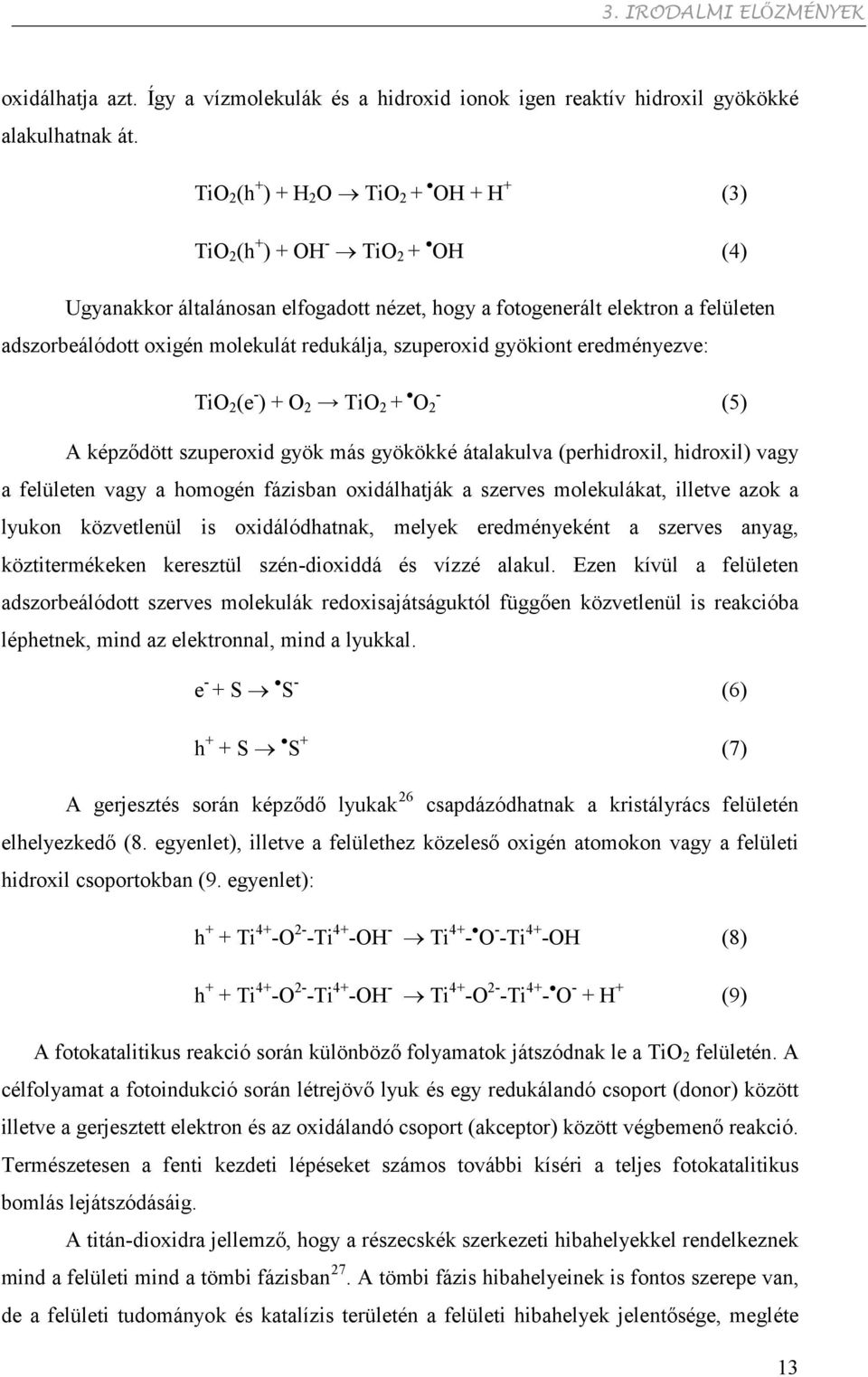 redukálja, szuperoxid gyökiont eredményezve: TiO 2 (e - ) + O 2 TiO 2 + O 2 - (5) A képződött szuperoxid gyök más gyökökké átalakulva (perhidroxil, hidroxil) vagy a felületen vagy a homogén fázisban