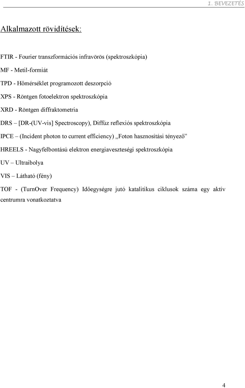reflexiós spektroszkópia IPCE (Incident photon to current efficiency) Foton hasznosítási tényező HREELS - Nagyfelbontású elektron
