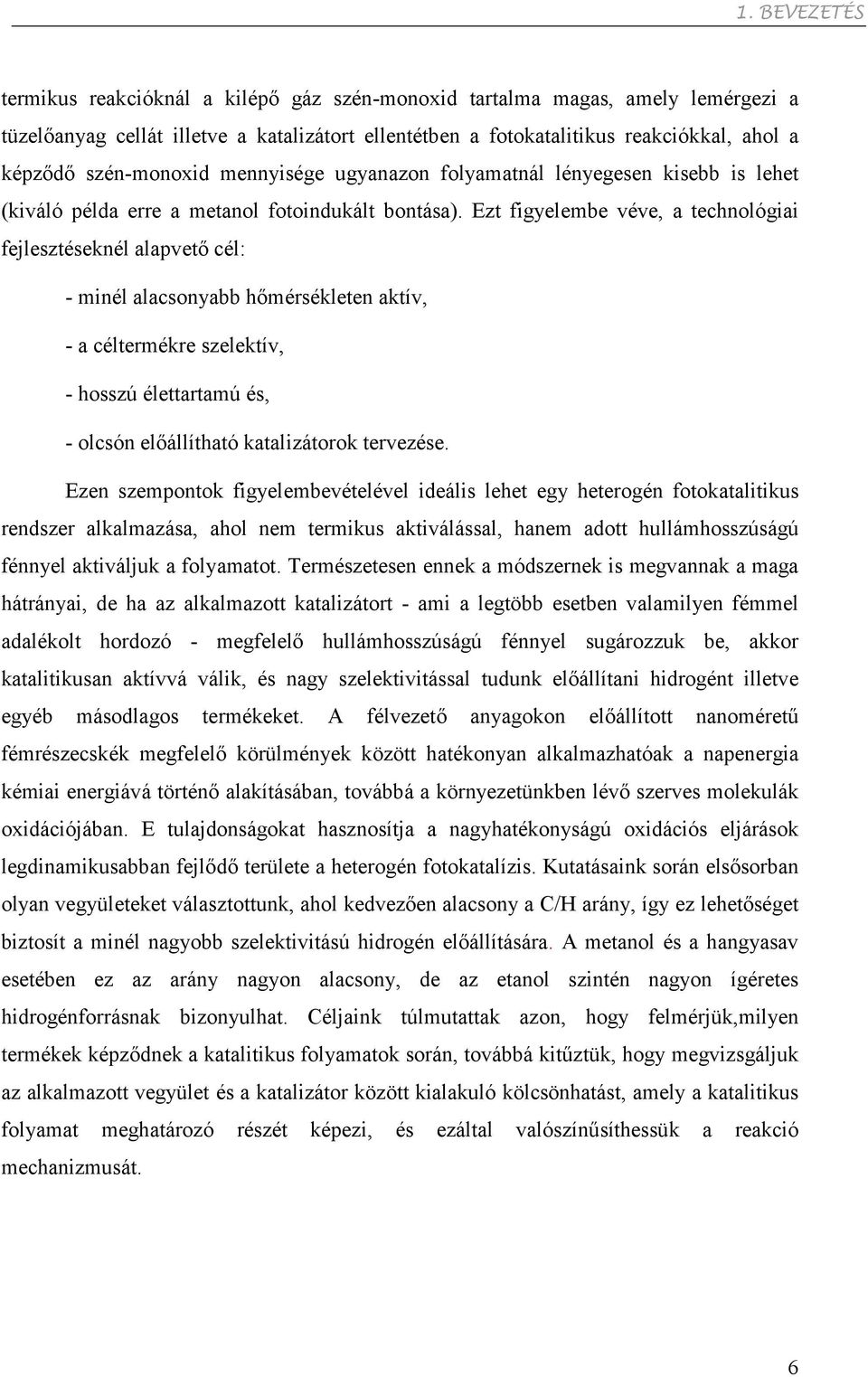 Ezt figyelembe véve, a technológiai fejlesztéseknél alapvető cél: - minél alacsonyabb hőmérsékleten aktív, - a céltermékre szelektív, - hosszú élettartamú és, - olcsón előállítható katalizátorok